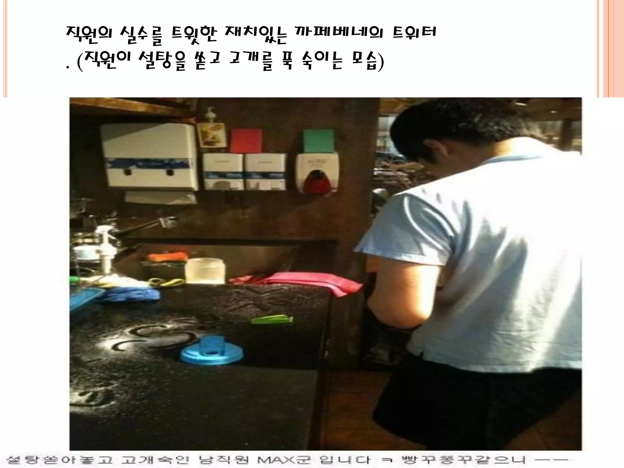 직원의 실수를 트윗한 재치있는 까페베네의 트위터
. (직원이 설탕을 쏟고 고개를 푹 숙이는 모습)
 