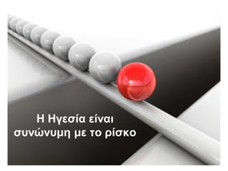 Η Ηγεζία είλαη
ζπλώλπκε κε ην ξίζθν
 