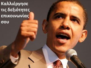 Καλλιζργηςε
τισ δεξιότητεσ
επικοινωνίασ
ςου
 