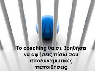 Τν coaching ζα ζε βνεζήζεη
   λα αθήζεηο πίζσ ζνπ
     απνδπλακσηηθέο
       πεπνηζήζεηο
 