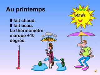 Au printemps Il fait chaud. Il fait beau. Le th é rmom è tre marque +10 degr è s. 