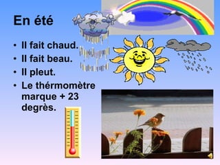 En  é t é Il fait chaud. Il fait beau. Il pleut. Le th é rmom è tre marque + 23 degr è s. 
