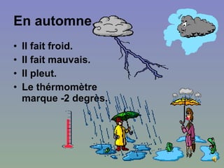 En automne. Il fait froid. Il fait mauvais. Il pleut.  Le th é rmom è tre marque -2 degr è s. 
