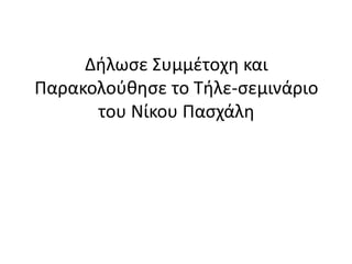 Δήλωσε Συμμέτοχη και Παρακολούθησε το Τήλε-σεμινάριο του Νίκου Πασχάλη