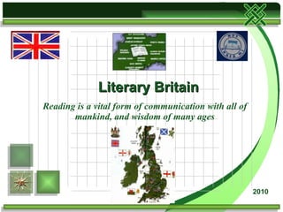 Reading is a vital form of communication with all of mankind, and wisdom of many ages Literary Britain 2010 
