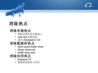 消除热点 消除存储热点 数据分散在更多磁盘上 redo log 单独存放 减少 checkpoint 次数 消除数据库热点 latch:cache buffer chain  library cache pin buffer busy wait 消除应用热点 enqueue TX 数据密集修改 / 查询 