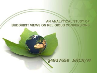 การศึกษาวิเคราะห์ท่าทีของพระพุทธศาสนาเรื่องการเปลี่ยนศาสนาAN ANALYTICAL STUDY OF  BUDDHIIST VIEWS ON RELIGIOUS CONVERSIONS พระมหามาติณ  ถีนิติ  รหัส g4937659  SHCR/M 