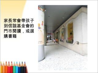 家長常會帶孩子到信誼基金會的門市閱讀，或選購書籍 