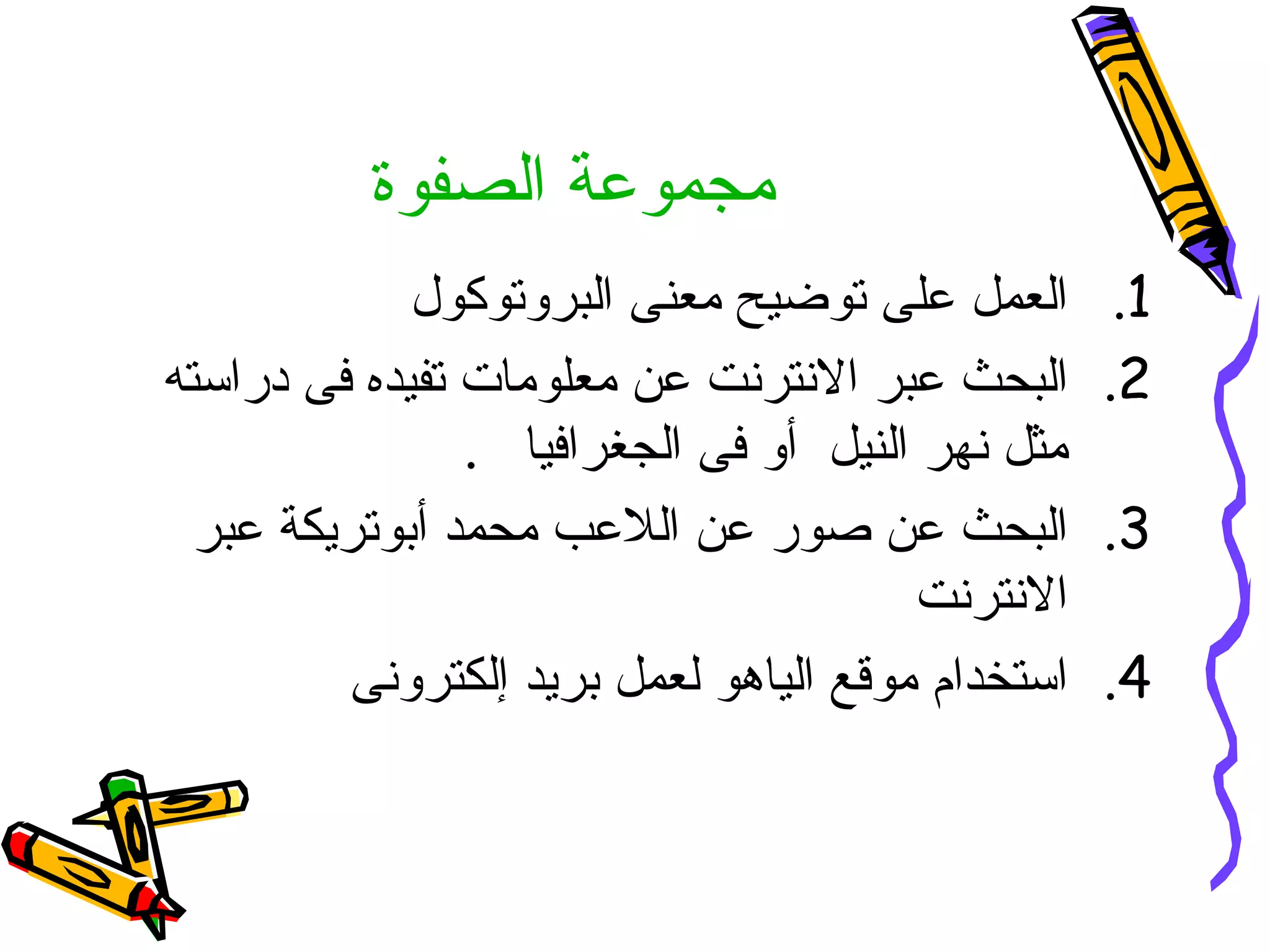 مجموعة الصفوة العمل على توضيح معنى البروتوكول  البحث عبر الانترنت عن معلومات تفيده فى دراسته مثل نهر النيل  أو فى الجغرافيا  . البحث عن صور عن اللاعب محمد أبوتريكة عبر الانترنت  استخدام موقع الياهو لعمل بريد إلكترونى 