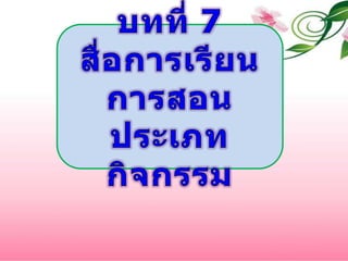 บทที่ 7สื่อการเรียนการสอนประเภทกิจกรรม