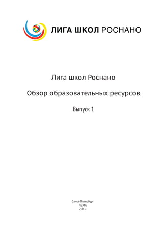 Лига школ Роснано

Обзор образовательных ресурсов

            Выпуск 1




           Санкт-Петербург
                ЛЕМА
                2010


                  1
 