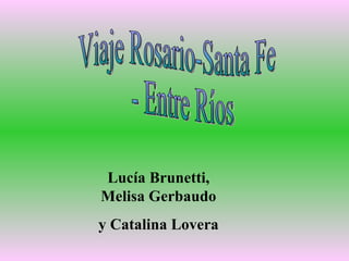 Viaje Rosario-Santa Fe - Entre Ríos Lucía Brunetti, Melisa Gerbaudo y Catalina Lovera 