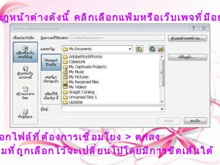   4 .  จะปรากฎหน้าต่างดังนี้ คลิกเลือกแฟ้มหรือเว็บเพจที่มีอยู่   5 .  เลือกไฟล์ที่ต้องการเชื่อมโยง  >  ตกลง        6 .  ข้อความที่ถูกเลือกไว้จะเปลี่ยนไปโดยมีการขีดเส้นใต้   