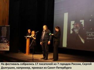 На фестиваль собрались 17 писателей из 7 городов России, Сергей Долгушин, например, приехал из Санкт-Петербурга 