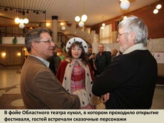 В фойе Областного театра кукол, в котором проходило открытие фестиваля, гостей встречали сказочные персонажи  