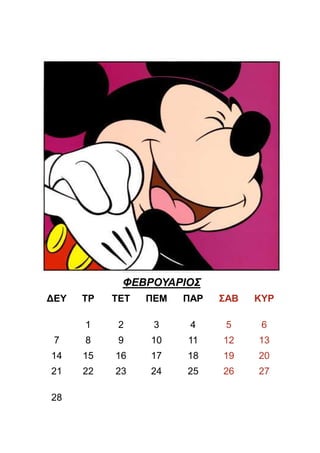 ΦΕΒΡΟΥΑΡΙΟΣ
∆ΕΥ   ΤΡ   ΤΕΤ   ΠΕΜ   ΠΑΡ   ΣΑΒ   ΚΥΡ

      1     2     3     4     5     6
 7    8     9    10    11    12    13
14    15   16    17    18    19    20
21    22   23    24    25    26    27

28
 