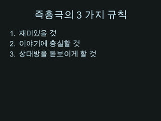 즉흥극의 3 가지 규칙재미있을 것이야기에 충실할 것상대방을 돋보이게 할 것