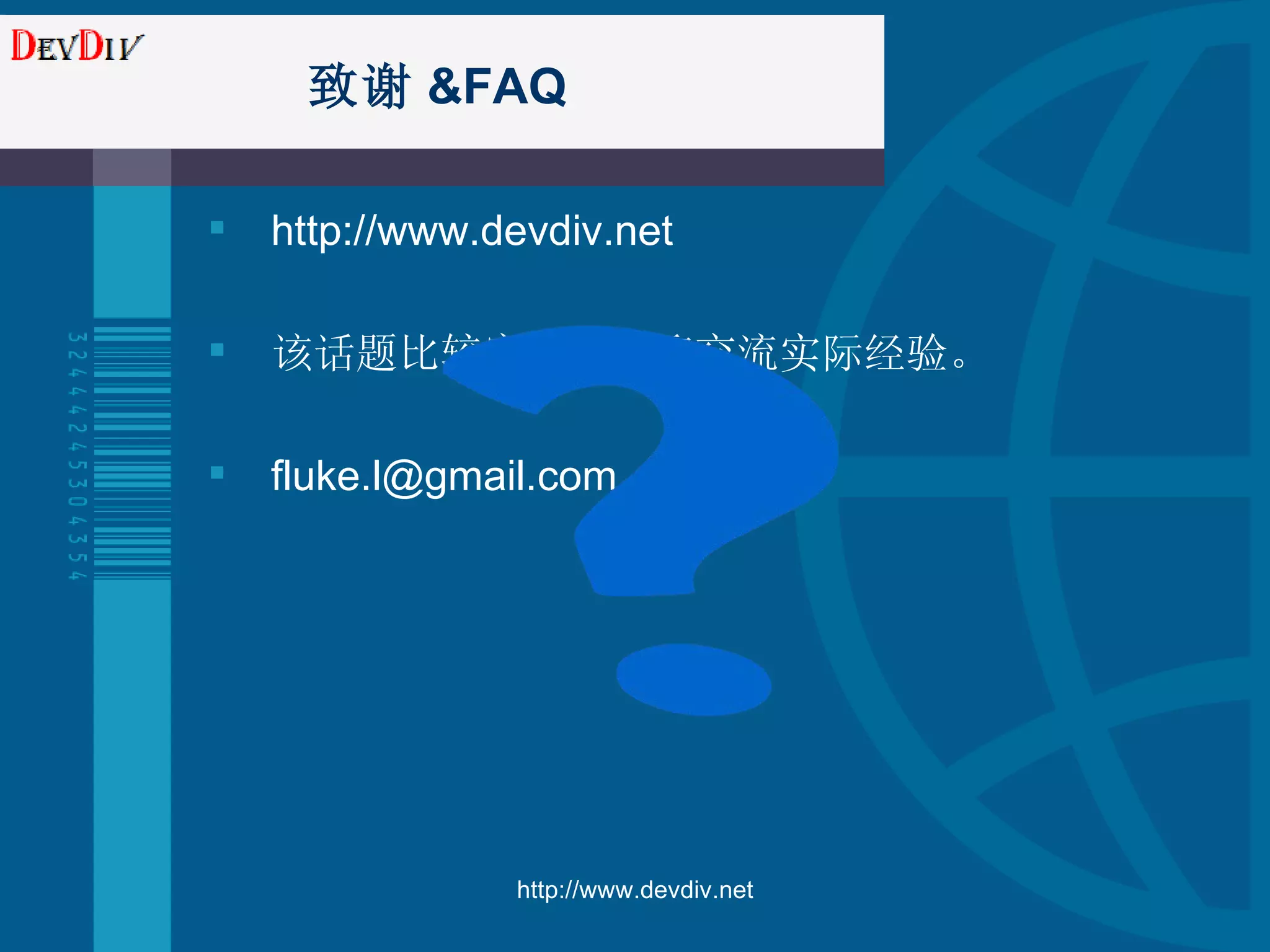 致谢 &FAQ http://www.devdiv.net 该话题比较宽泛，欢迎交流实际经验。 [email_address] http://www.devdiv.net 