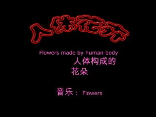 音乐 :  Flowers Flowers made by human body  人体构成的花朵 