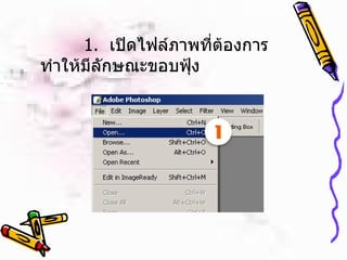 1.   เปิดไฟล์ภาพที่ต้องการทำให้มีลักษณะขอบฟุ้ง  