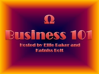 Hosted by Ellie Baker and Katniss Bolt   ΩBusiness 101 