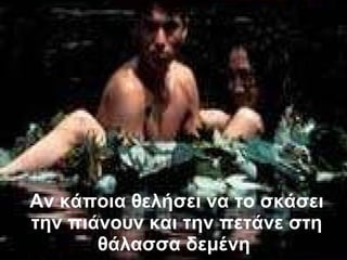 Αν κάποια θελήσει να το σκάσει την πιάνουν και την πετάνε στη θάλασσα δεμένη   