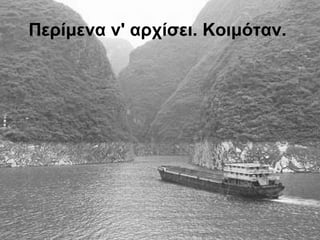 Περίμενα ν' αρχίσει. Κοιμόταν.   