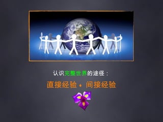 认识 完整世界 的途径： 直接经验 + 间接经验 