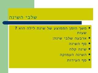 שלבי השינה משך הזמן הממוצע של שינת לילה הוא  7  שעות ארבעה שלבי שינה : סף השינה שינה קלה השינה העמוקה סף העירות 