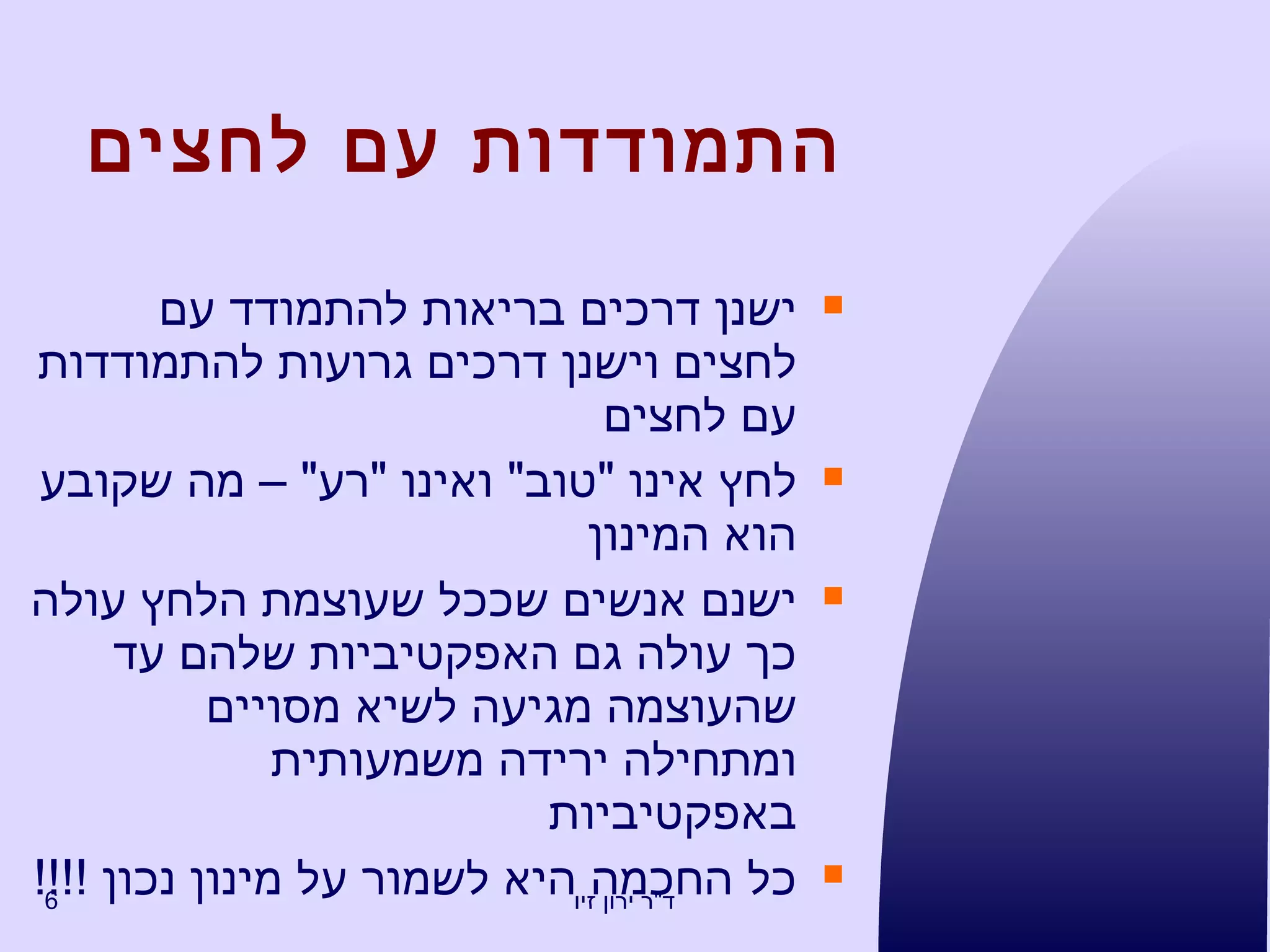 ה תמודדות עם לחצים ישנן דרכים בריאות להתמודד עם לחצים וישנן דרכים גרועות להתמודדות עם לחצים לחץ אינו  " טוב "  ואינו  " רע " –  מה שקובע הוא המינון ישנם אנשים שככל שעוצמת הלחץ עולה כך עולה גם האפקטיביות שלהם עד שהעוצמה מגיעה לשיא מסויים ומתחילה ירידה משמעותית באפקטיביות כל החכמה היא לשמור על מינון נכון  !!!! 