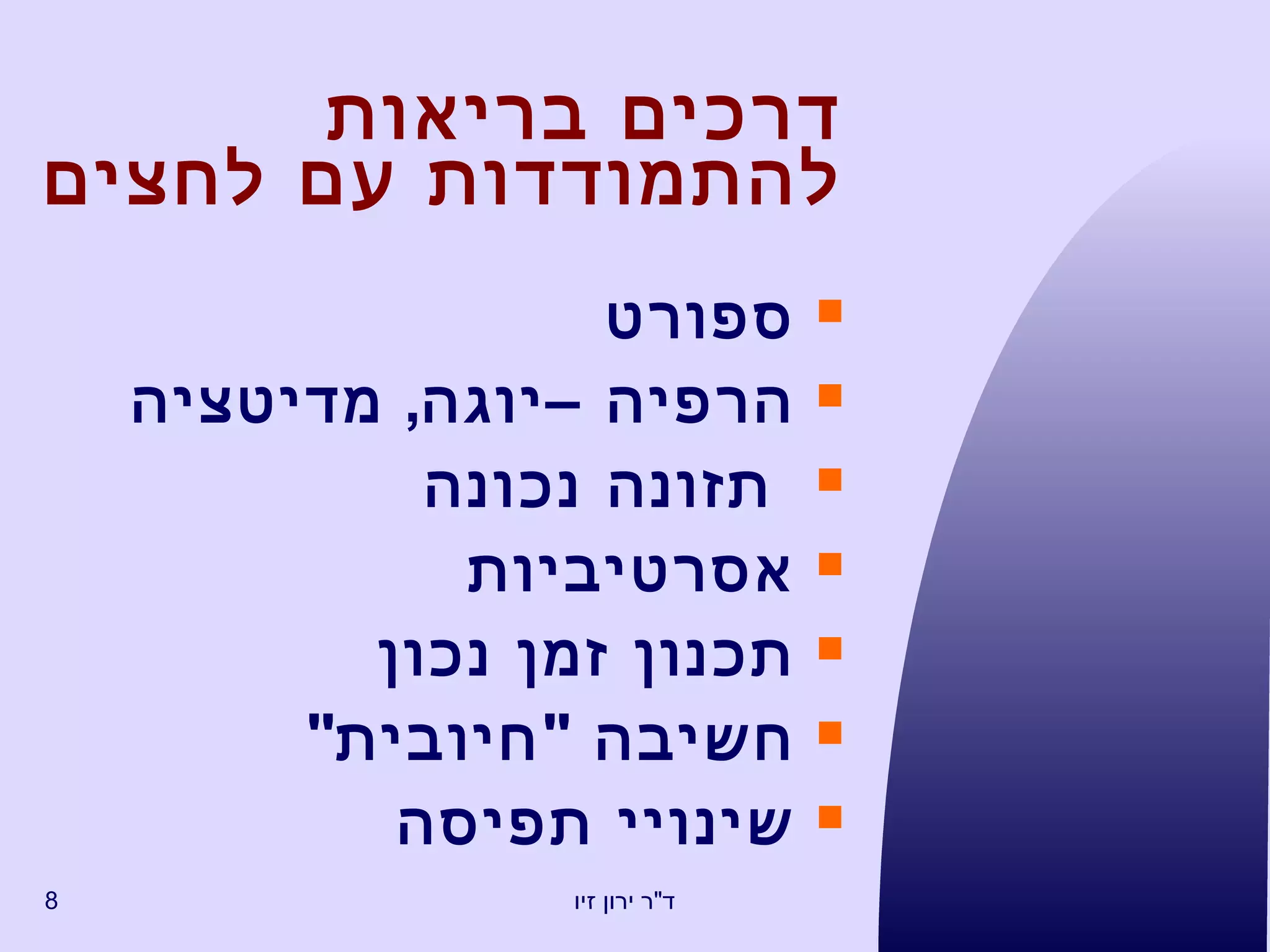 דרכים בריאות  להתמודדות עם לחצים ספורט הרפיה –יוגה ,  מדיטציה תזונה נכונה אסרטיביות תכנון זמן נכון חשיבה  " חיובית " שינויי תפיסה 