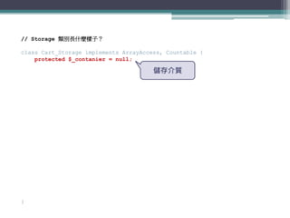 // Storage 類別長什麼樣子？

class Cart_Storage implements ArrayAccess, Countable {
    protected $_contanier = null;

           ...