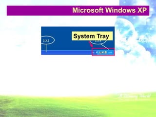 ส่วนประกอบของระบบปฏิบัติการ Microsoft Windows XPSystem Trayเป็นส่วนแสดงเวลาและไอคอนของโปรแกรมบางตัวที่กำลังทำงานอยู่ 