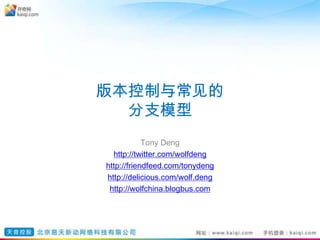 版本控制与常见的分支模型 Tony Deng http://twitter.com/wolfdeng http://friendfeed.com/tonydeng http://delicious.com/wolf.deng http://wolfchina.blogbus.com 