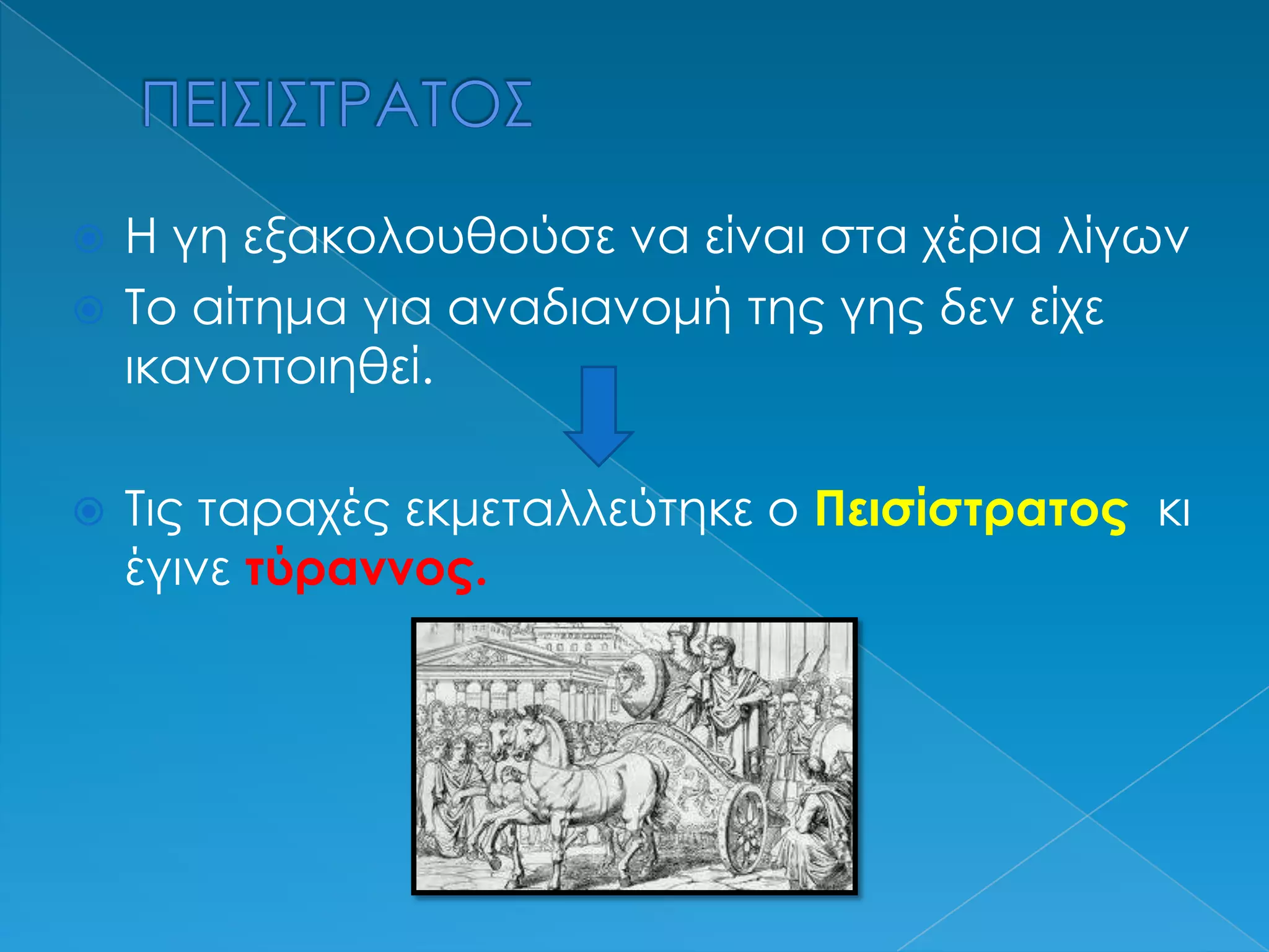 ΠΕΙΣΙΣΤΡΑΤΟΣΗ γη εξακολουθούσε να είναι στα χέρια λίγωνΤο αίτημα για αναδιανομή της γης δεν είχε ικανοποιηθεί.Τις ταραχές εκμεταλλεύτηκε ο Πεισίστρατος κι έγινε τύραννος.