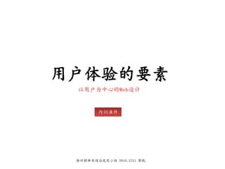 用户体验的要素
 以用户为中心的Web设计


        内训课件




 徐州特种兵网站优化小组 2010.1215 郭凯
 