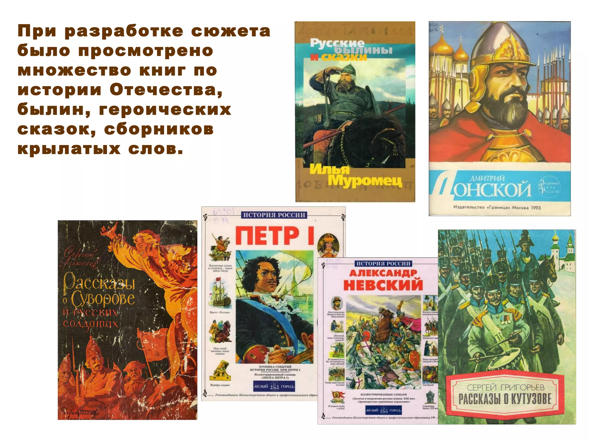 При разработке сюжета было просмотрено множество книг по истории Отечества, былин, героических сказок, сборников крылатых слов. 