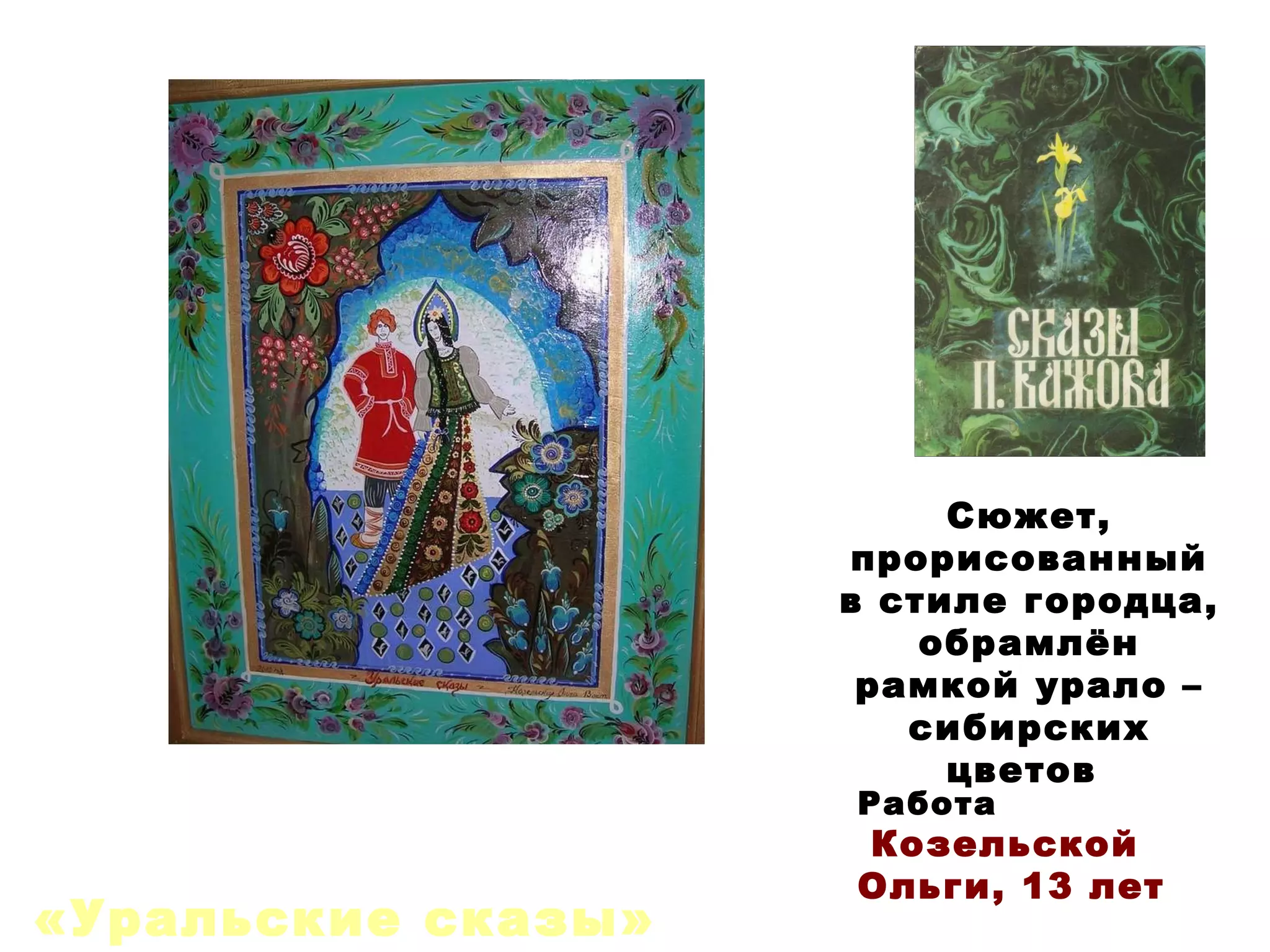 Работа Козельской Ольги, 13 лет «Уральские сказы» Сюжет, прорисованный в стиле городца, обрамлён рамкой урало – сибирских цветов  