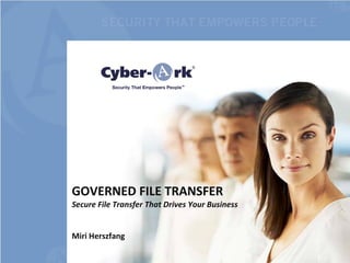 GOVERNED FILE TRANSFER
Secure File Transfer That Drives Your Business


Miri Herszfang
                                                 1
 