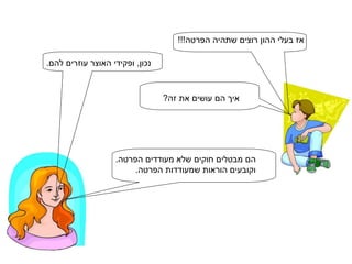 אז בעלי ההון רוצים שתהיה הפרטה!!! נכון, ופקידי האוצר עוזרים להם. איך הם עושים את זה? הם מבטלים חוקים שלא מעודדים הפרטה. וקובעים הוראות שמעודדות הפרטה. 