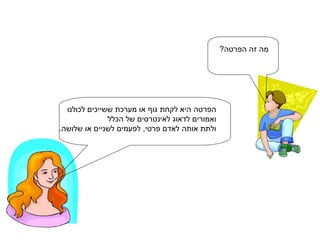 מה זה הפרטה?  הפרטה היא לקחת גוף או מערכת ששייכים לכולנו  ואמורים לדאוג לאינטרסים של הכלל ולתת אותה לאדם פרטי, לפעמים לשניים או שלושה. 