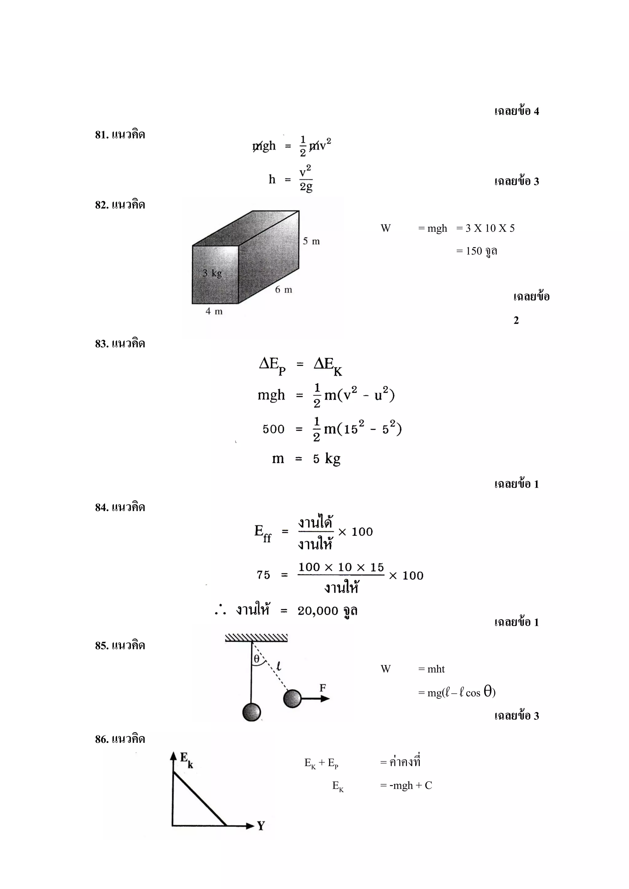 เฉลยข้ อ 4
81. แนวคิด

                                               เฉลยข้ อ 3
82. แนวคิด
                        W      = mgh = 3 X 10 X 5
                                     = 150 จูล

                                                    เฉลยข้ อ
                                                    2
83. แนวคิด




                                               เฉลยข้ อ 1
84. แนวคิด




                                               เฉลยข้ อ 1
85. แนวคิด
                        W      = mht
                               = mg(l – l cos θ)
                                                เฉลยข้ อ 3
86. แนวคิด
             EK + EP    = ค่าคงที่
                   EK   = -mgh + C
 
