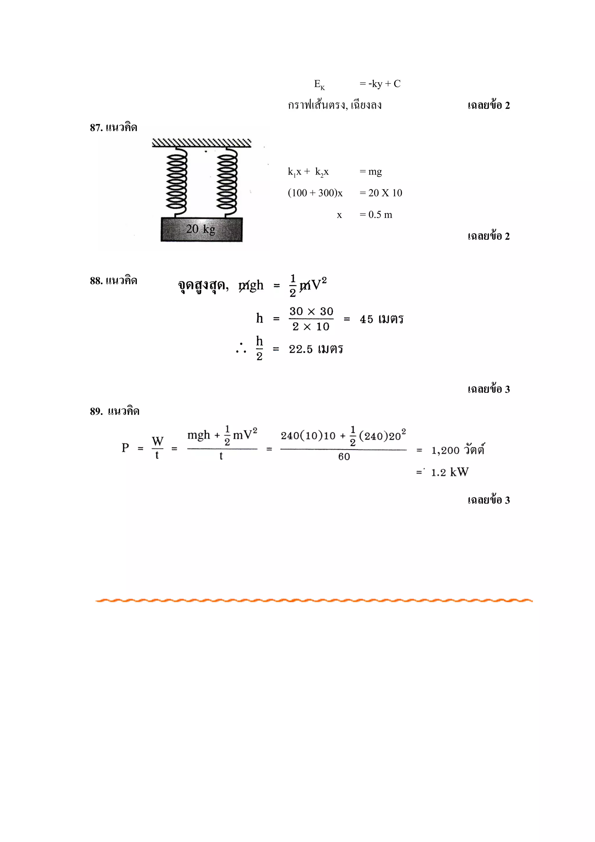 EK        = -ky + C
             กราฟเส้นตรง, เฉียงลง       เฉลยข้ อ 2
87. แนวคิด

             k1x + k2x      = mg
             (100 + 300)x   = 20 X 10
                        x   = 0.5 m
                                        เฉลยข้ อ 2

88. แนวคิด




                                        เฉลยข้ อ 3
89. แนวคิด




                                        เฉลยข้ อ 3
 