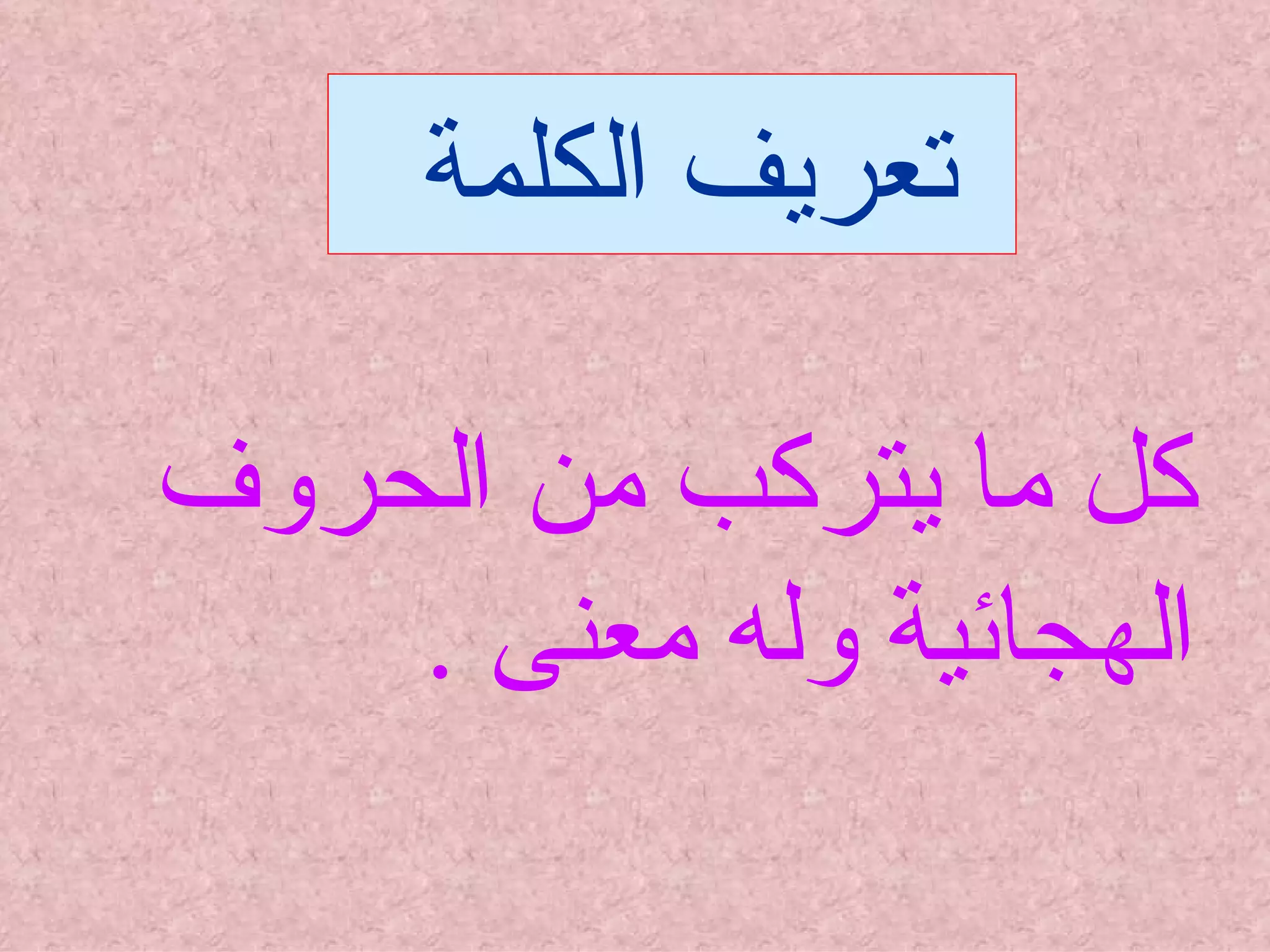 تعريف الكلمة  كل ما يتركب من الحروف الهجائية وله معنى  . 