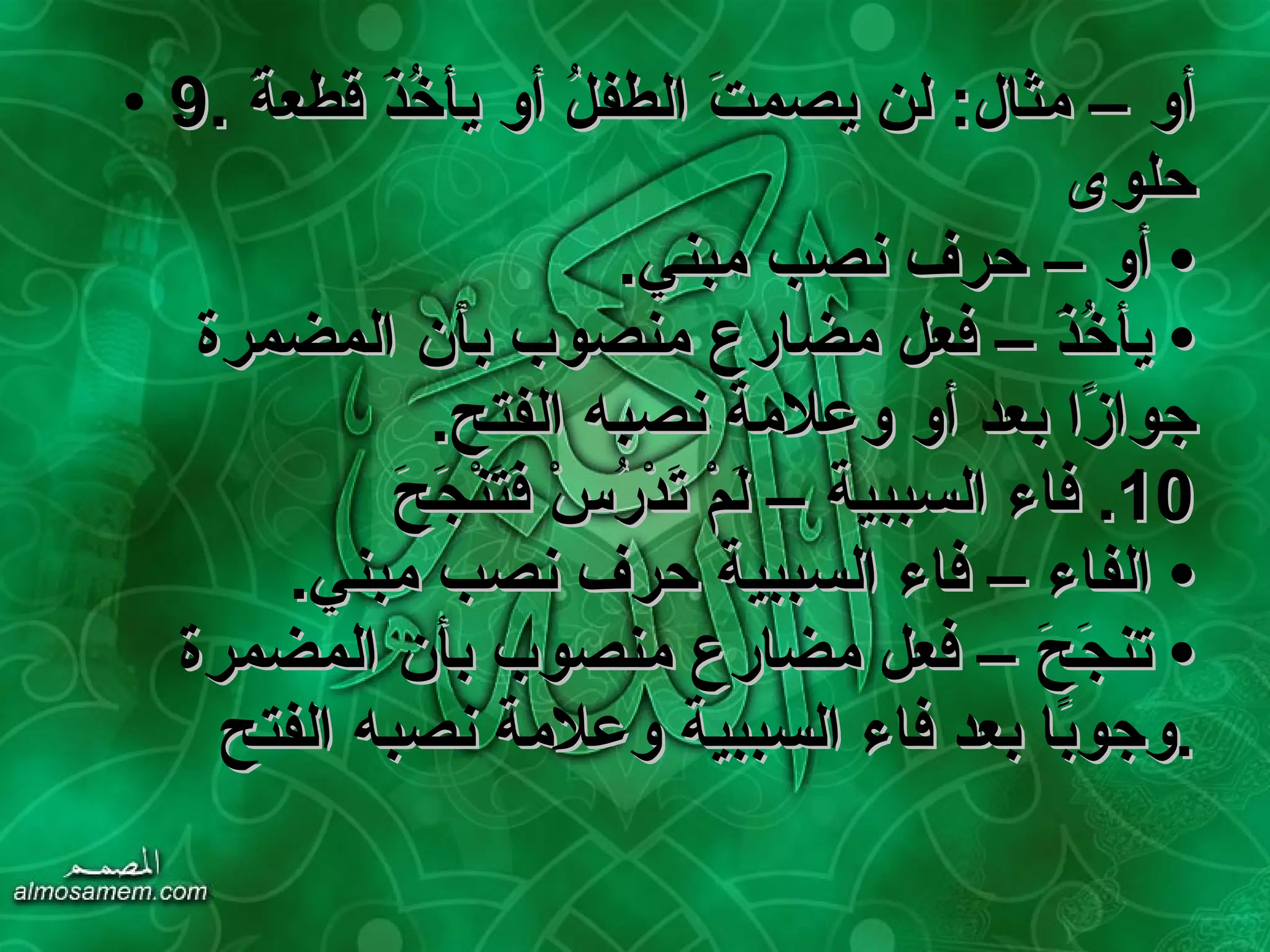 9.  أو – مثال :  لن يصمتَ الطفلُ أو يأخُذَ قطعةَ حلوى   •  أو – حرف نصب مبني . •  يأخُذَ – فعل مضارع منصوب بأن المضمرة جوازًا بعد أو وعلامة نصبه الفتح . 10.  فاء السببية – لَمْ تَدْرُسْ فَتَنْجَحَ •  الفاء – فاء السببية حرف نصب مبني . •  تنجَحَ – فعل مضارع منصوب بأن المضمرة وجوبًا بعد فاء السببية وعلامة نصبه الفتح . 