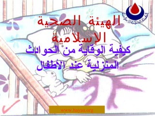 كيفية الوقاية من الحوادث المنزلية عند الأطفال الهيئة الصحية الإسلامية www.hayaa.org 