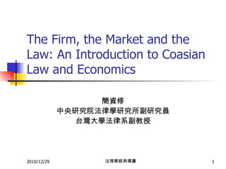 The Firm, the Market and the Law: An Introduction to Coasian Law and Economics 簡資修 中央研究院法律學研究所副研究員 台灣大學法律系副教授 