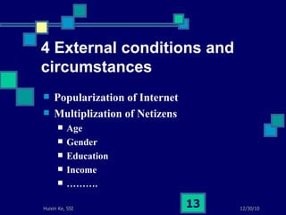 4 External conditions and circumstances Popularization of Internet  Multiplization of Netizens Age Gender Education  Income ……… . 
