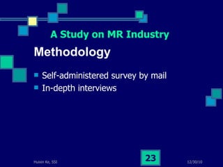 Methodology Self-administered survey by mail In-depth interviews A Study on MR Industry 