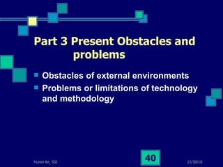Part 3 Present Obstacles and    problems Obstacles of external environments Problems or limitations of technology and methodology 